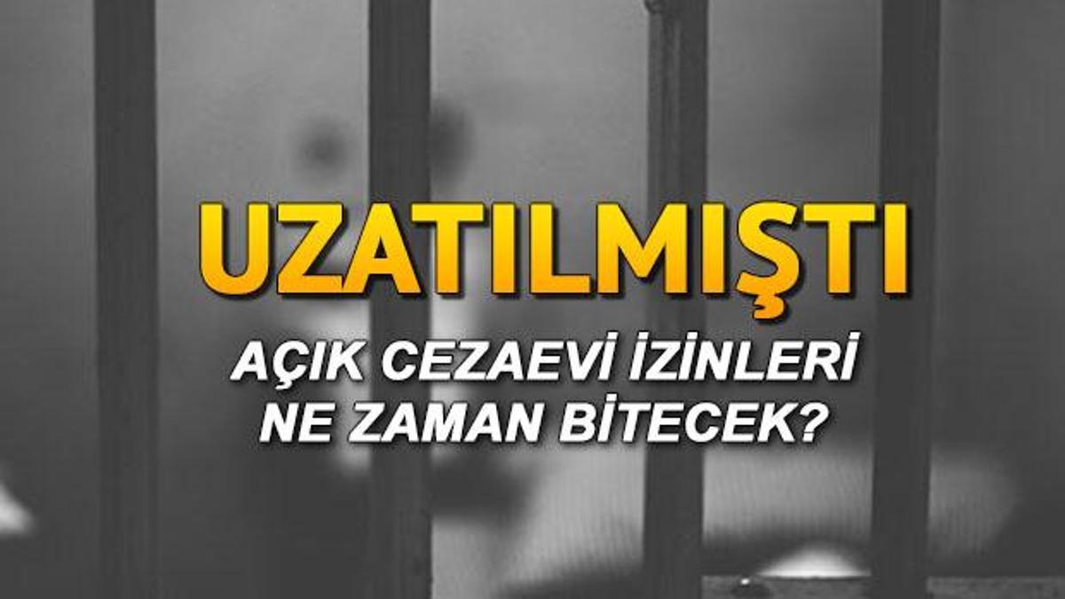 acik cezaevi izinleri uzatildi mi ne zaman bitecek acik cezaevi izinlerinde son durum son dakika haber