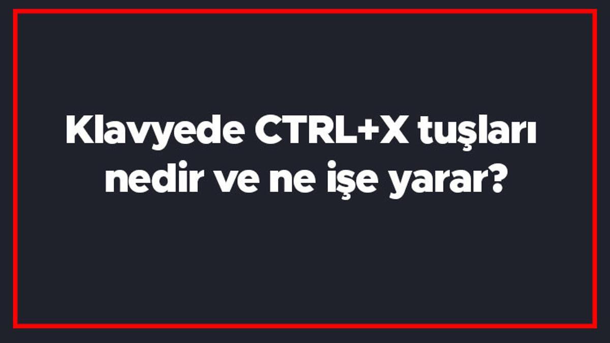 Klavyede CTRL+X tuşları nedir ve ne işe yarar? (Word, Excel ve
