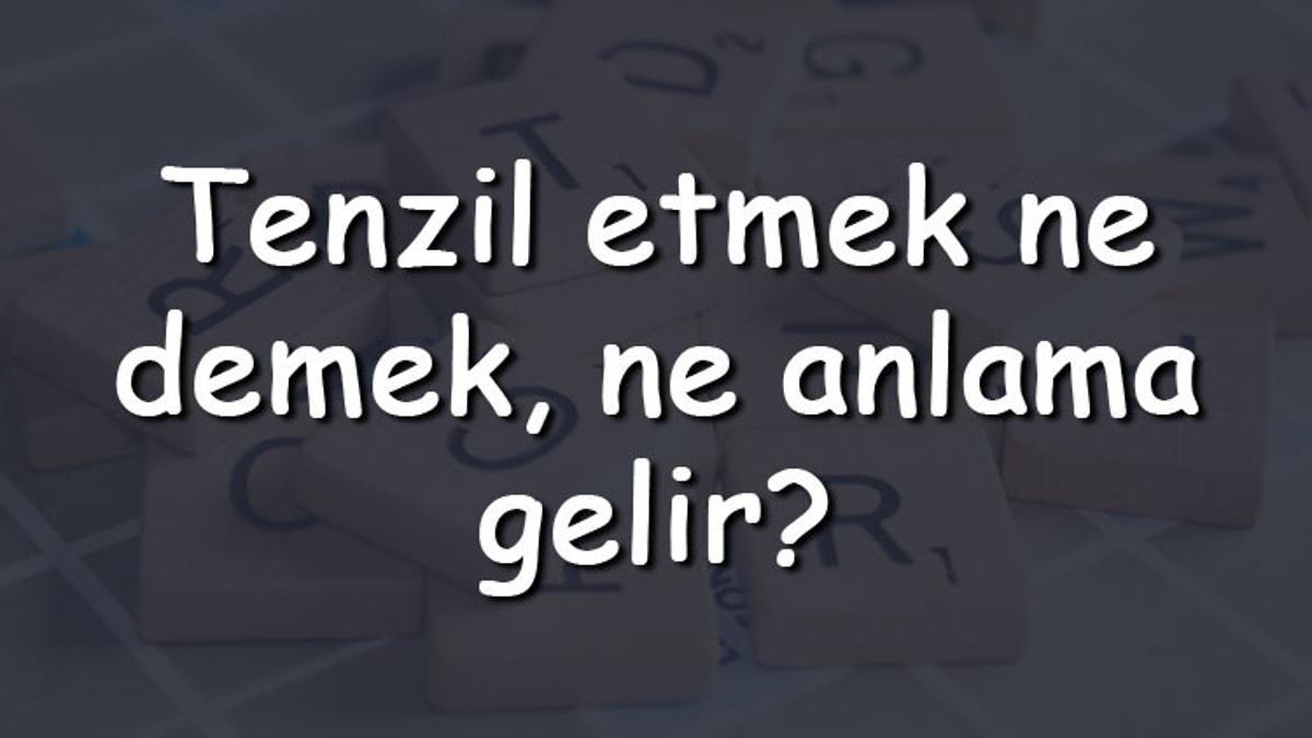 Tenzil Etmek Ne Demek Ne Anlama Gelir Tenzil Etmek Biti ik Mi Yaz l r