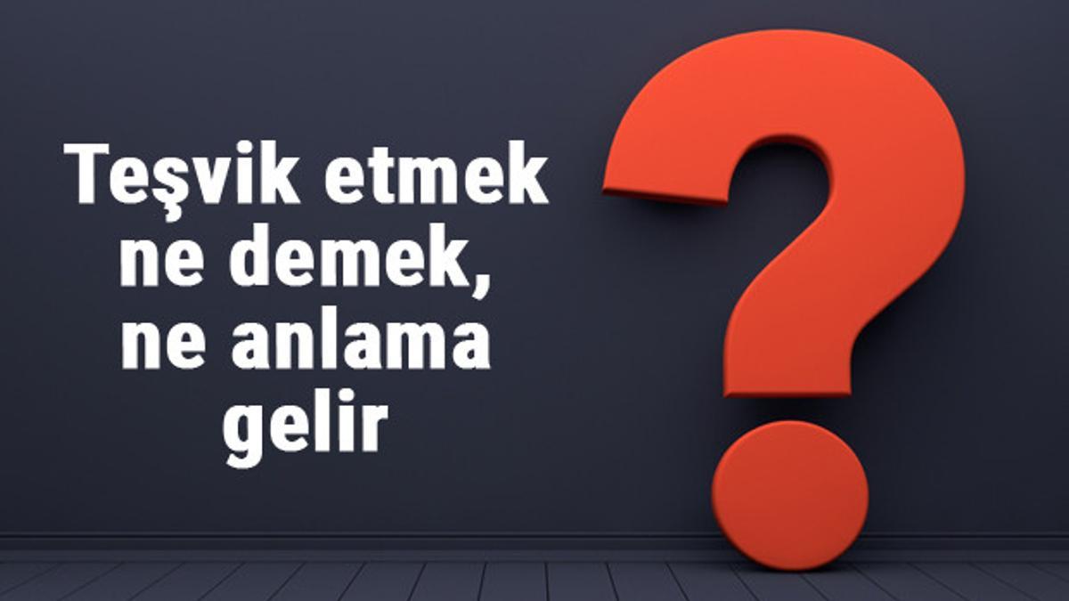 Te vik Etmek Ne Demek Ne Anlama Gelir Te vik Etmek Biti ik Mi Yaz l r