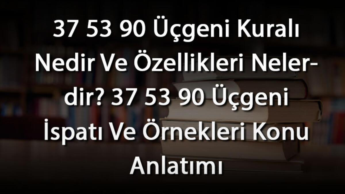 37 53 90 Ucgeni Kurali Nedir Ve Ozellikleri Nelerdir 37 53 90 Ucgeni Ispati Ve Ornekleri Konu Anlatimi