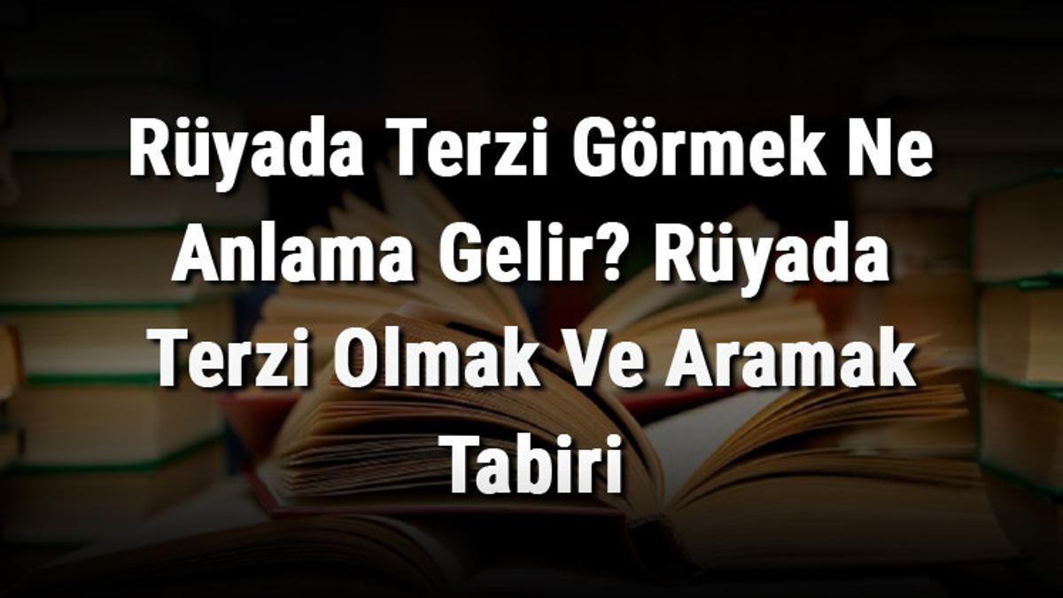 Rüyada Terzi Görmek Ne Anlama Gelir? Rüyada Terzi Olmak Ve Aramak