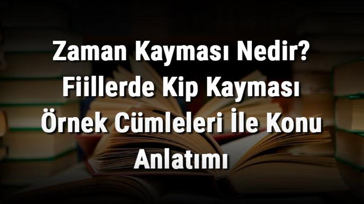 Zaman Kayması Nedir? Fiillerde Kip Kayması Örnek Cümleleri İle Konu ...