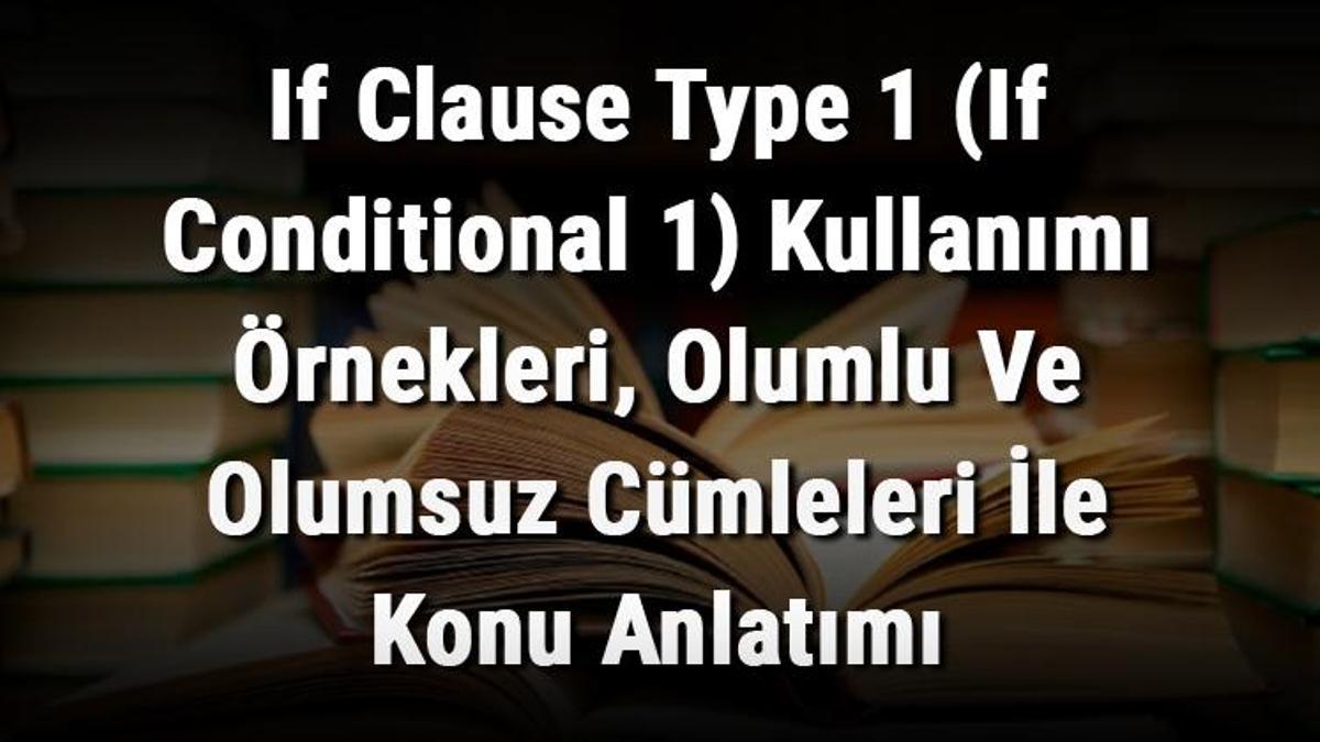 if-clause-type-1-if-conditional-1-kullan-m-rnekleri-olumlu-ve