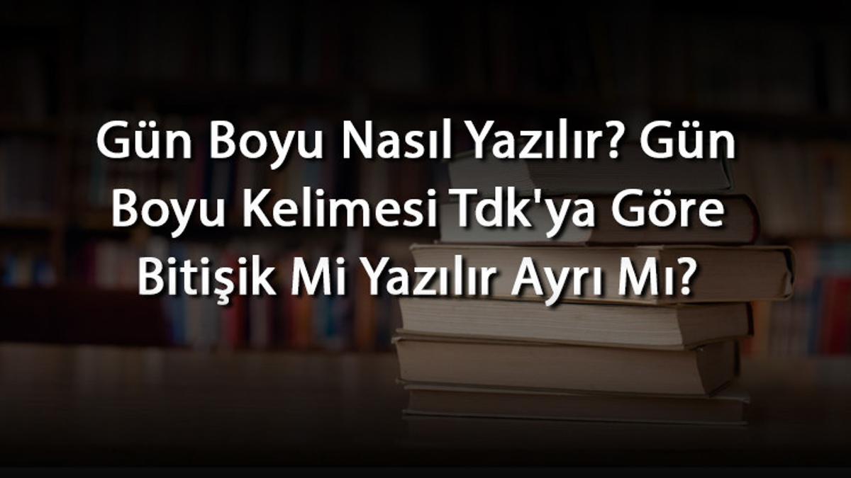 Gün Boyu Nasıl Yazılır? Gün Boyu