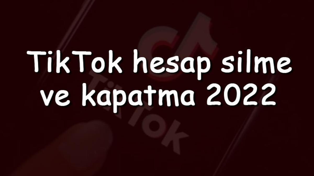 TikTok hesap silme ve kapatma 2023 – Tiktok hesabı kalıcı olarak nasıl kapatılır ve silinir