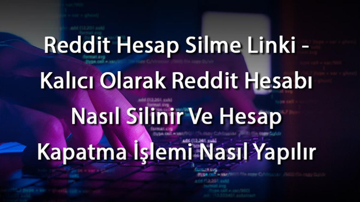 Reddit Hesap Silme Linki – Kalıcı Olarak Reddit Hesabı Nasıl Silinir Ve Hesap Kapatma İşlemi Nasıl Yapılır
