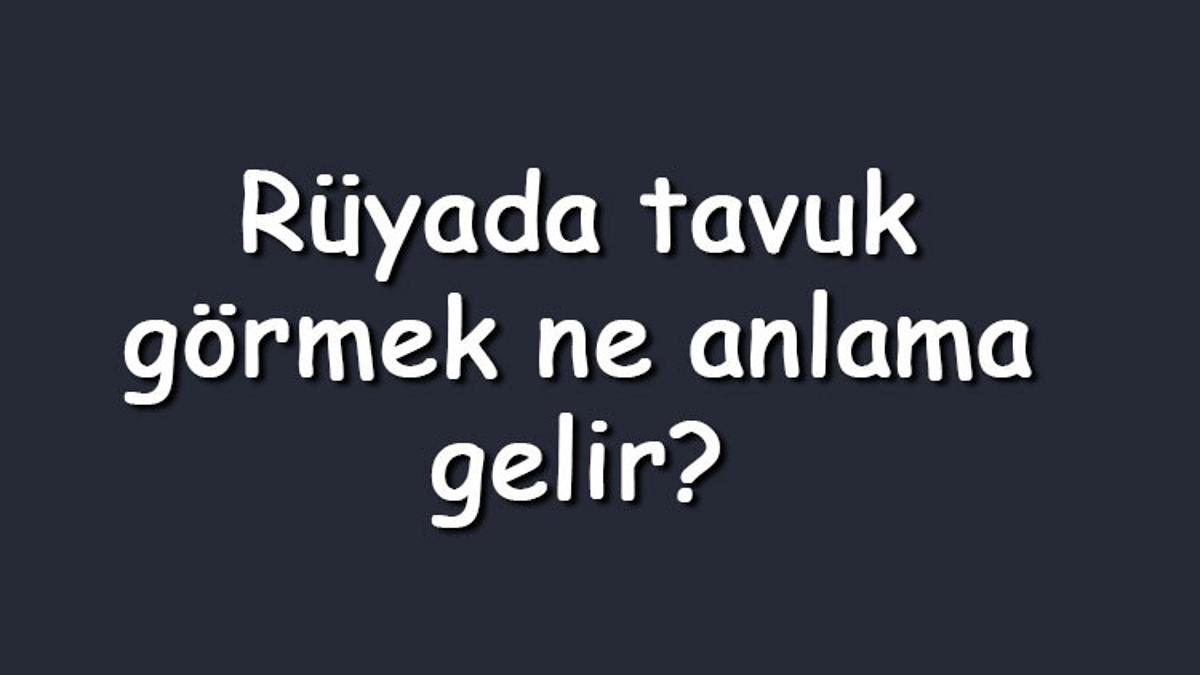 Rüyada tavuk görmek ne anlama gelir? Rüyada çiğ, pişmiş, beyaz, siyah