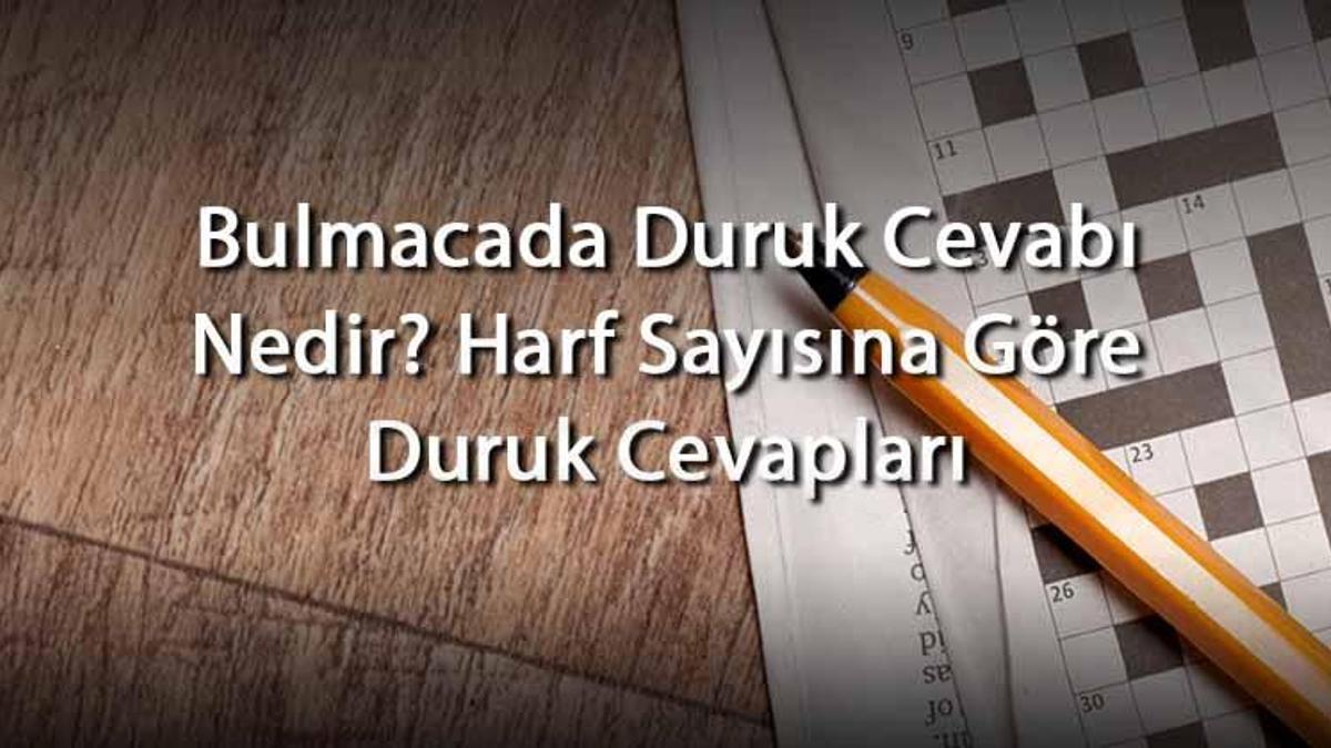 Bulmacada Duruk Cevabı Nedir? Harf Sayısına Göre Duruk Cevapları