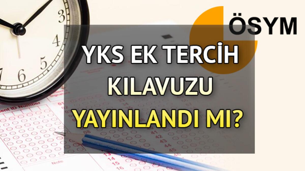 YKS EK TERCİHLER ne zaman yapılacak, başladı mı? Üniversite 2022 ek