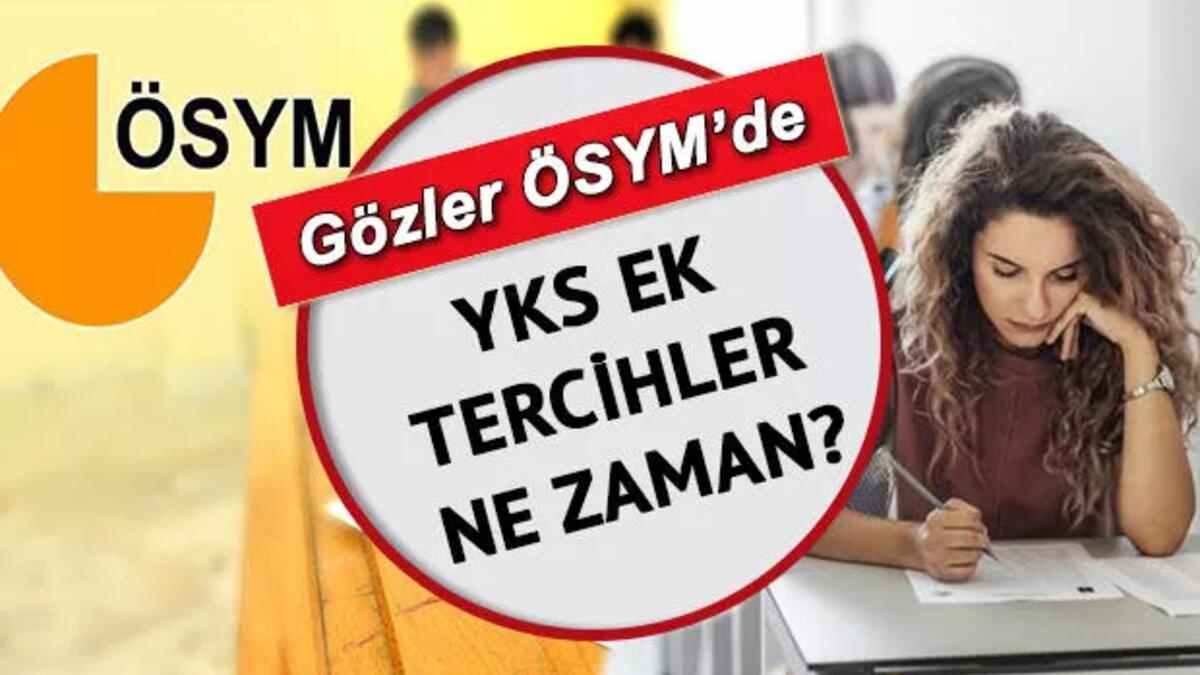 YKS ek tercihleri ne zaman başlayacak? İşte üniversite ek yerleştirme