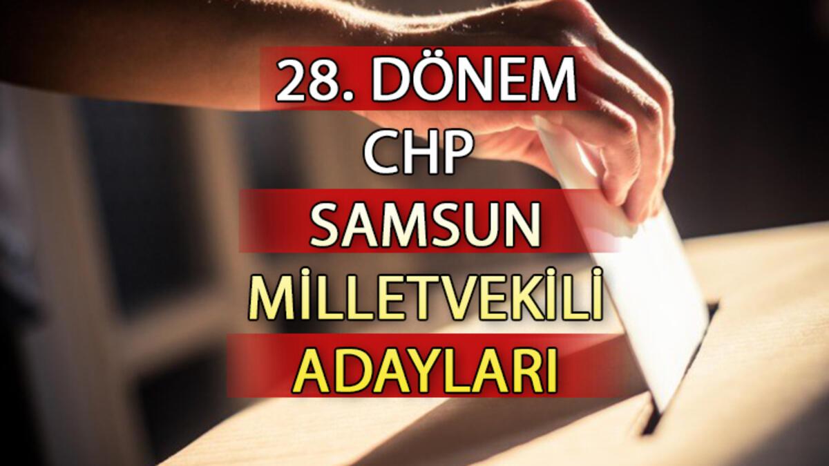 CHP Samsun milletvekili adayları kimler? CHP Samsun aday listesi 2023 ve milletvekili adayları