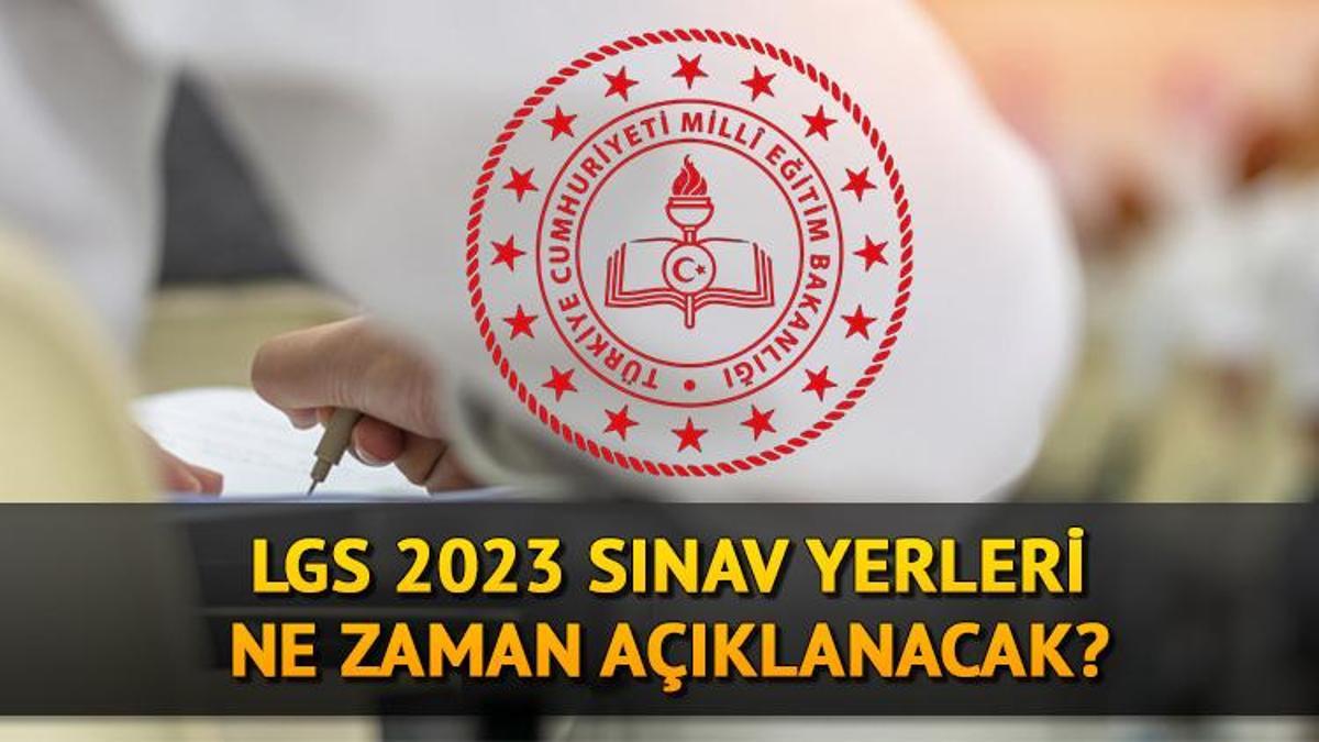 LGS SINAV GİRİŞ YERLERİ | LGS Sınav Giriş Belgesi Ne Zaman Yayınlanacak ...