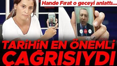 Hande Fırat o geceyi anlattı: Tarihin en önemli çağrısıydı