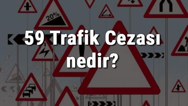 59 Trafik Cezasi Nedir Madde 59 Trafik Cezasi Ne Kadar Ceza Puani Kactir 2020 Son Dakika Flas Haberler
