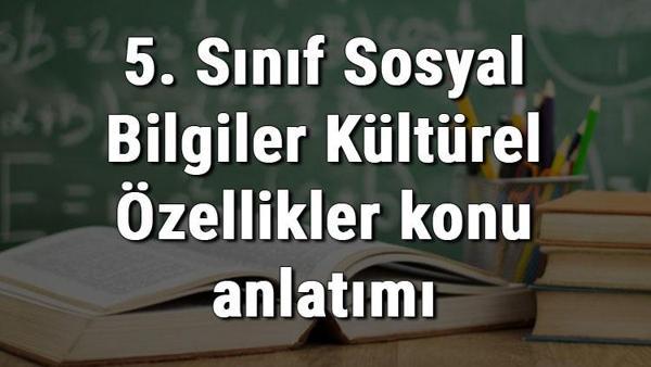 5 sinif sosyal bilgiler kulturel ozellikler konu anlatimi