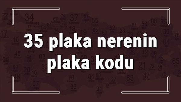 35 Plaka Nerenin Plaka Kodu Ve Hangi Sehire Ait 35 Plaka Numarali Ilimiz Neresi Ve Hangisidir