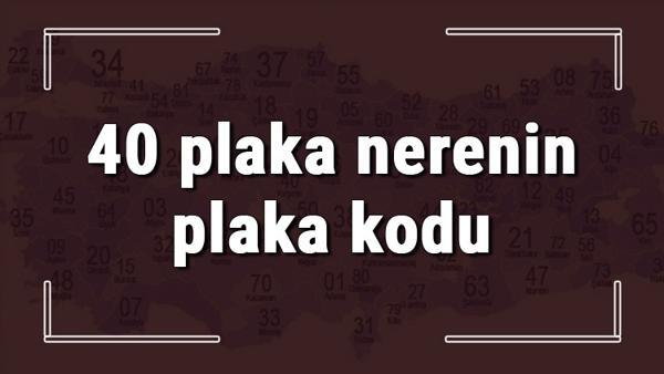 40 Plaka Nerenin Plaka Kodu Ve Hangi Sehire Ait 40 Plaka Numarali Ilimiz Neresi Ve Hangisidir