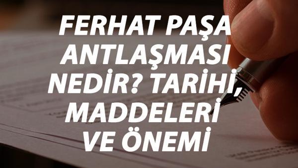 ferhat pasa antlasmasi nedir ferhat pasa antlasmasi tarihi maddeleri onemi ve sonuclari kisaca ozeti
