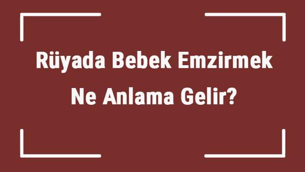 Ruyada Bebek Emzirmek Ne Anlama Gelir Ruyada Erkek Ve Kiz Cocuk Ezirme Tabiri Mahmure