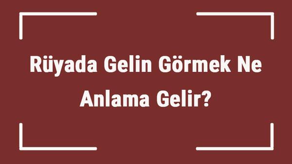 Ruyada Gelin Gormek Ne Anlama Gelir Ruyada Gelin Olmak Ve Almak Tabiri Mahmure