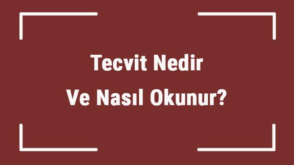 tecvit nedir ve nasil okunur tecvit kurallari kisaca bilgi