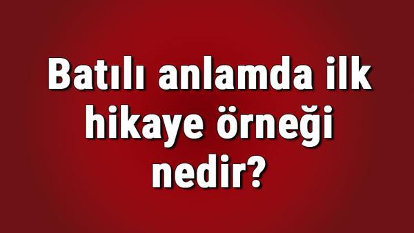 Batili Anlamda Ilk Hikaye Ornegi Nedir Batili Anlamda Ilk Hikaye Ne Zaman Yazilmistir Batili Anlamda Ilk Hikaye Yazari Kimdir