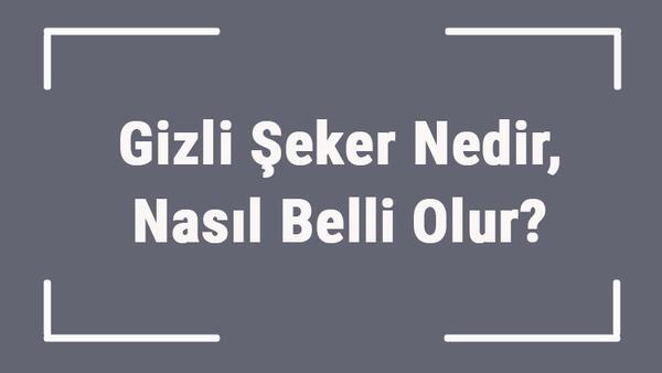 Gizli Seker Nedir Nasil Belli Olur Gizli Seker Tanisi Ve Tedavi Yontemleri Saglik Haberleri