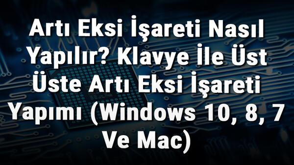 Arti Eksi Isareti Nasil Yapilir Klavye Ile Ust Uste Arti Eksi Isareti Yapimi Windows 10 8 7 Ve Mac