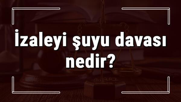 Izaleyi Suyu Davasi Nedir Nerede Ve Nasil Acilir Izaleyi Suyu Davasi Ne Kadar Surer Ve Ucreti