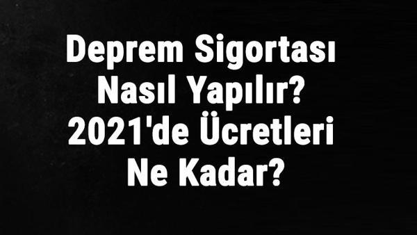 deprem sigortasi nasil yapilir 2021 de deprem sigortasi ucretleri ne kadar