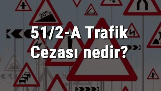 51/2-A Trafik Cezası nedir? Madde 51/2-A Radar Cezası ne kadar? Ceza puanı kaçtır? (2022)
