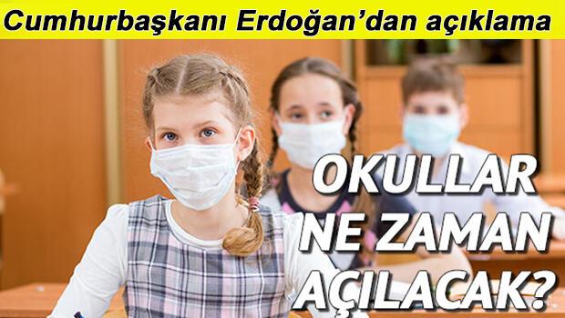 Okullar ne zaman açılacak, açılacak mı? Cumhurbaşkanı Erdoğan'dan okullarda normalleşme açıklaması