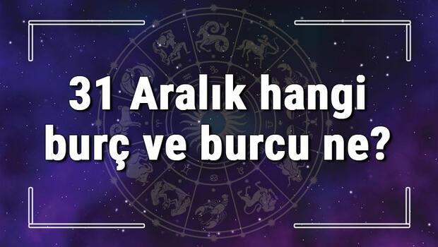 31 Aralık hangi burç ve burcu ne? 31 Aralık tarihde bugün, doğan Türk ile yabancı ünlüler, yükseleni ve özellikleri