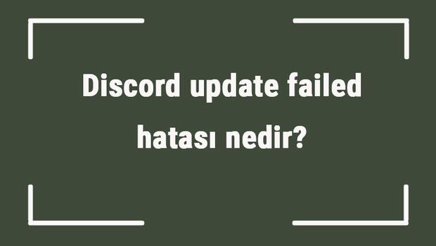 Discord update failed hatası nedir? Discord update nasıl yapılır?