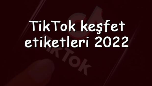 TikTok keşfet etiketleri 2022 - Tiktok'da keşfete düşme etiketleri nelerdir ve nasıl bulunur