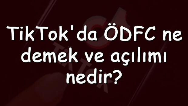 TikTok'da ÖDFC ne demek ve açılımı nedir?