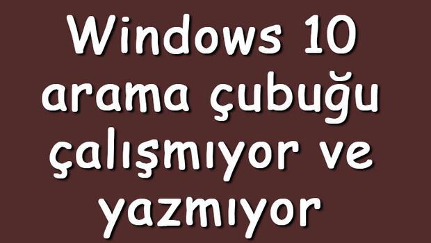 Windows 10 arama çubuğu çalışmıyor ve yazmıyor çözüm yolları
