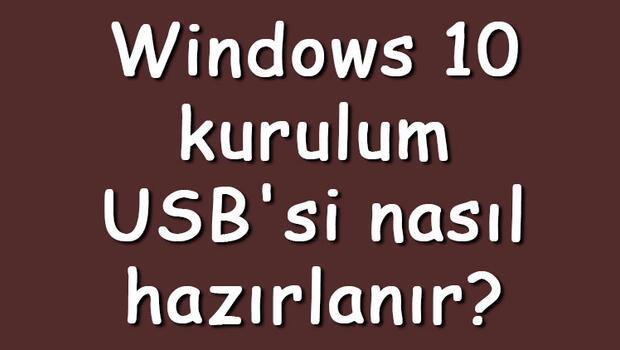 Windows 10 kurulum USB'si nasıl hazırlanır? Windows 10 kurulum için USB hazırlama