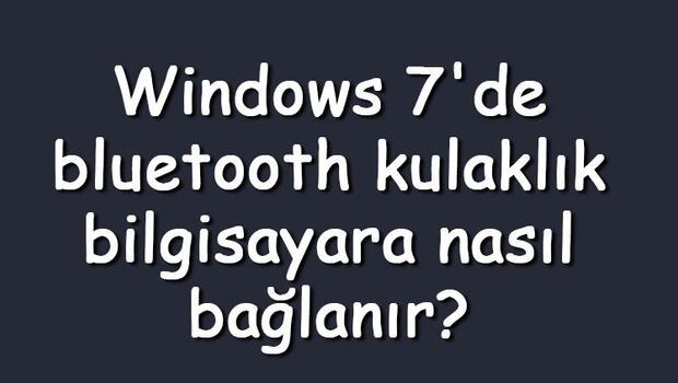Windows 7'de bluetooth kulaklık bilgisayara nasıl bağlanır? Bluetooth kulaklığı bilgisayara tanıtma