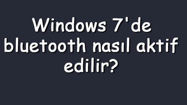 Windows 7'de bluetooth nasıl aktif edilir? Windows 7 bluetooth açma