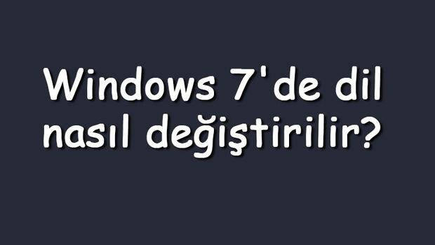Windows 7'de dil nasıl değiştirilir? Windows 7 dil değiştirme adımları