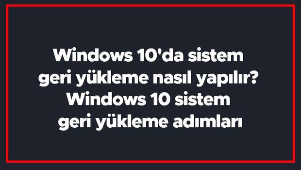 Windows 10'da sistem geri yükleme nasıl yapılır? Windows 10 sistem geri yükleme adımları