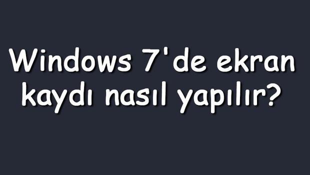 Windows 7'de ekran kaydı nasıl yapılır? Windows 7 ekran videosu kaydetme