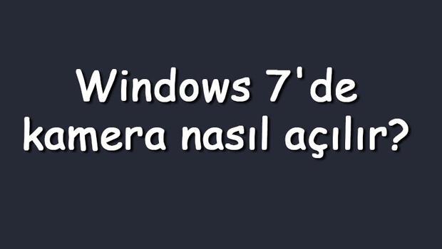 Windows 7'de kamera nasıl açılır? Windows 7 kamera açma