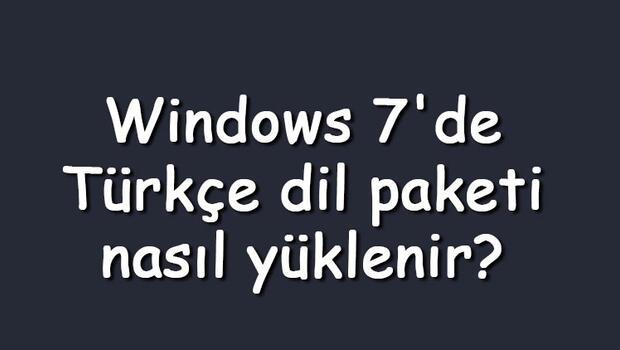 Windows 7'de Türkçe dil paketi nasıl yüklenir? Windows 7 işletim sistemi dilini Türkçe yapma