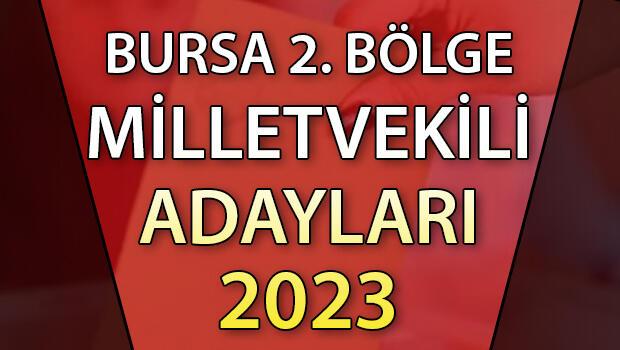 BURSA 2. BÖLGE MİLLETVEKİLİ ADAYLARI | 2023 Bursa 2. Bölge AK Parti, CHP, MHP, İYİ Parti milletvekili aday isim listesi