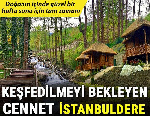Keşfedilmeyi bekleyen cennet: İstanbuldere Doğanın içinde güzel bir hafta sonu için tam zamanı...