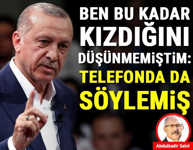 Erdoğan’ı öfkelendiren neydi