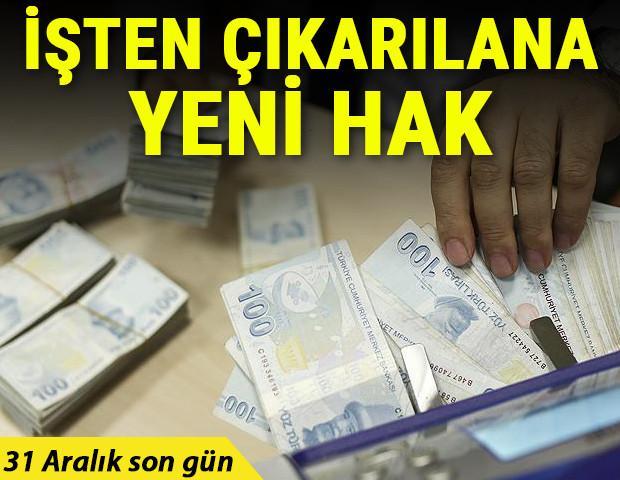 Son dakika... İşten çıkarılana yeni hak 31 Aralık son gün